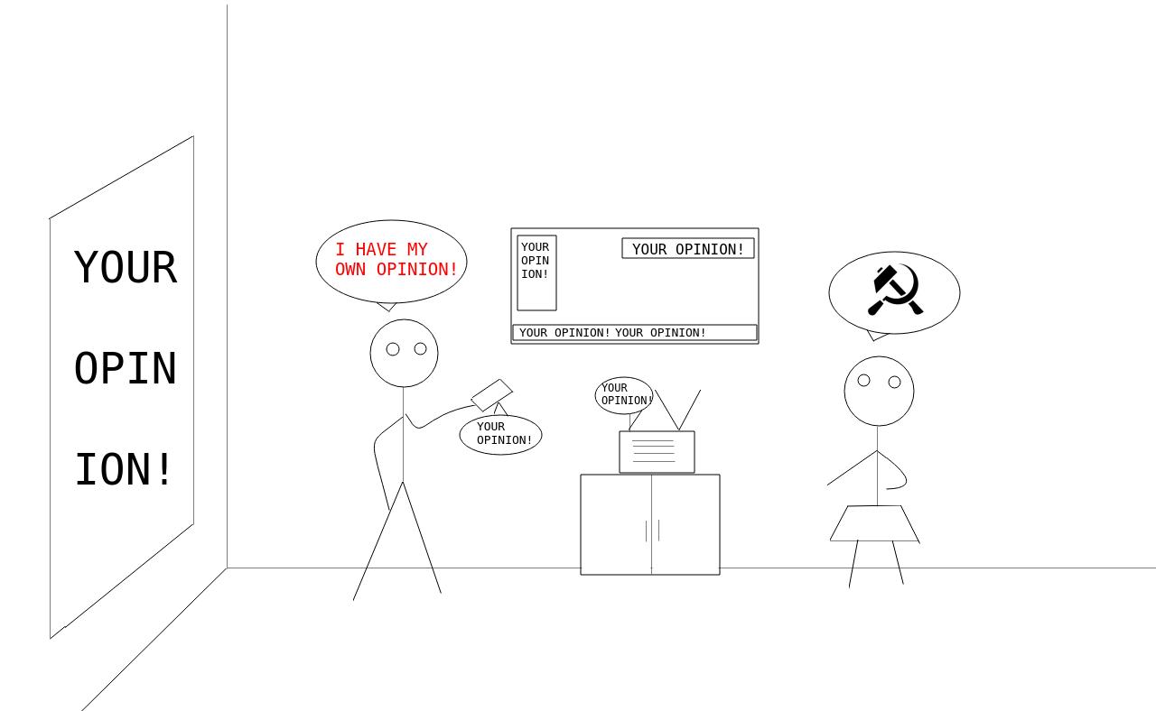 A scene drawn of lines, two stickfigures standing in a room with a tv, radio, and poster. Radio and tv have speech bubbles and the poster displays  "YOUR OPINION!", the person on the right, with a skirt, has a speech bubble with hammer and sickle and the person on the left, the phone also saying "YOUR OPINION" says "I HAVE MY OWN OPINION!" which they clearly dont.